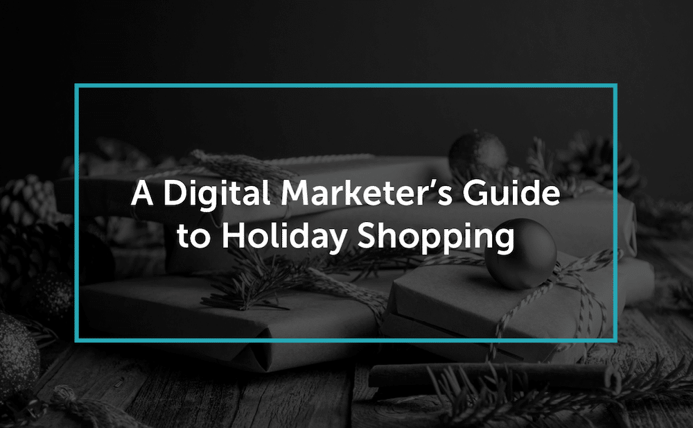 Holiday gifts with text over it reading " A Digital Marketer's Guide to Holiday Shopping" created by Digital Remedy