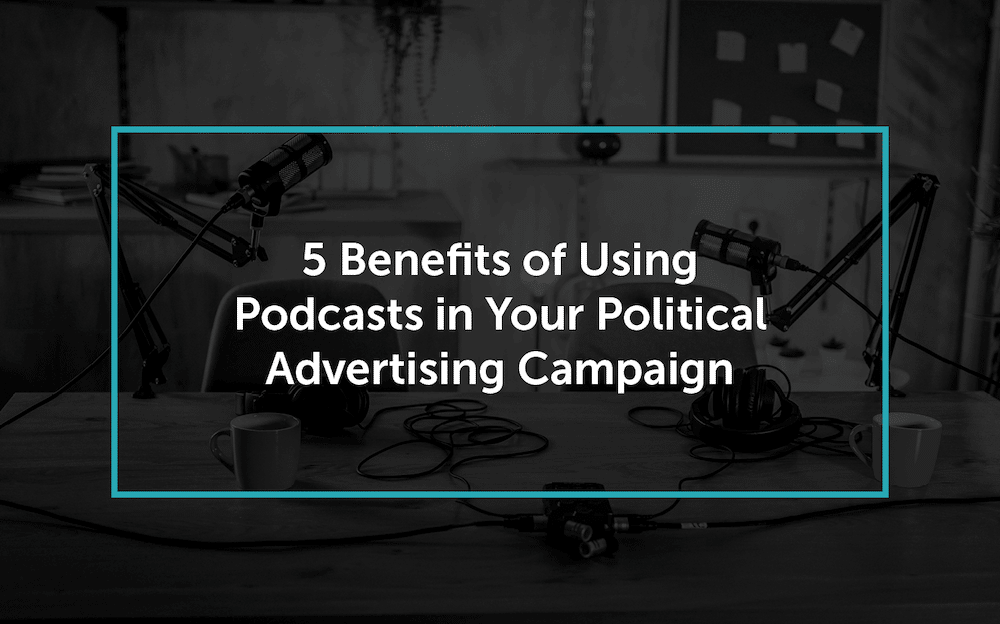 Digital Remedy's benefits of using podcasts for your political marketing campaign